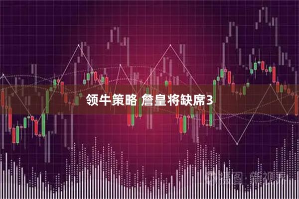 领牛策略 詹皇将缺席3