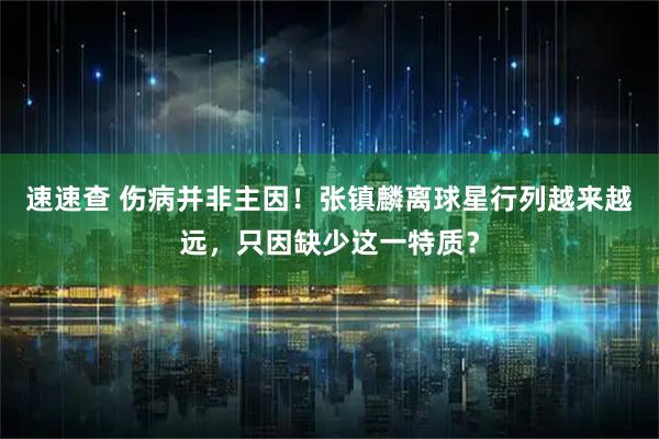 速速查 伤病并非主因！张镇麟离球星行列越来越远，只因缺少这一特质？